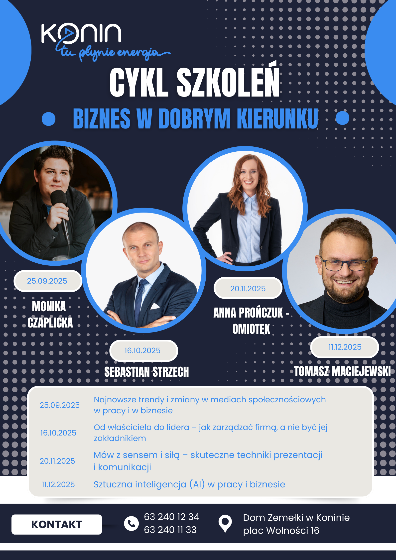 Grafika promująca cykl szkoleń „Biznes w dobrym kierunku” organizowanych przez Konin. Na górze widoczne jest logo „Konin – tu płynie energia”. Poniżej znajdują się zdjęcia czterech prelegentów z podpisami i datami szkoleń: Monika Czaplicka (25.09.2025), Sebastian Strzech (16.10.2025), Anna Pronczuk-Omiotek (20.11.2025) oraz Tomasz Maciejewski (11.12.2025). Pod zdjęciami znajduje się lista tematów poszczególnych spotkań oraz dane kontaktowe i adres miejsca szkolenia: Dom Zemełki w Koninie, plac Wolności 16.